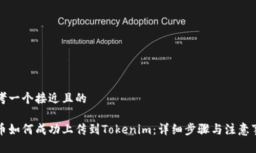 思考一个接近且的

新币如何成功上传到Tokenim：详细步骤与注意事项