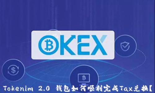 
Tokenim 2.0 钱包如何顺利完成Tax兑换？