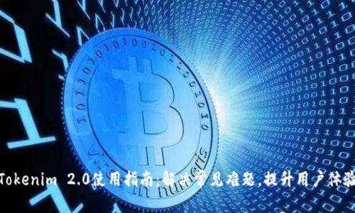 Tokenim 2.0使用指南：解决常见难题，提升用户体验