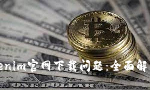 如何解决Tokenim官网下载问题:全面解析与解决方案