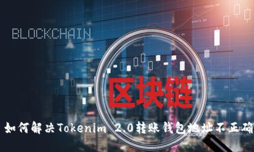 ### 如何解决Tokenim 2.0转账钱包地址不正确的问题