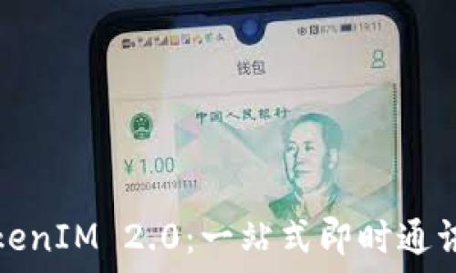 低版本TokenIM 2.0:一站式即时通讯解决方案