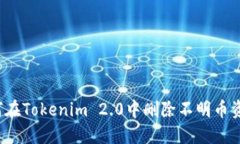 如何在Tokenim 2.0中删除不明币资产？