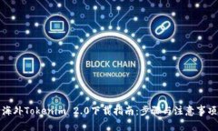 海外Tokenim 2.0下载指南：步骤与注意事