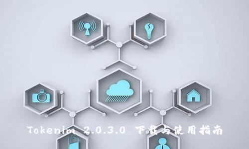 Tokenim 2.0.3.0 下载与使用指南