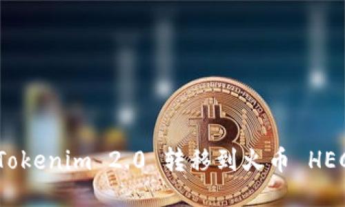 如何将Tokenim 2.0 转移到火币 HECO 钱包